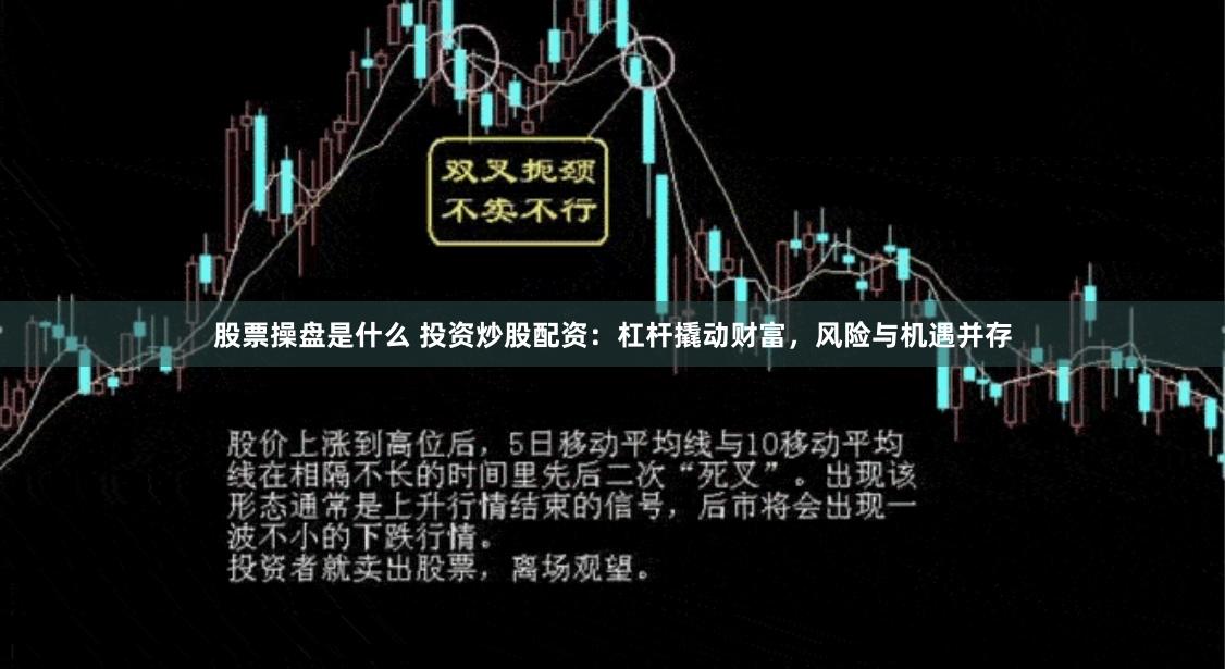 股票操盘是什么 投资炒股配资：杠杆撬动财富，风险与机遇并存