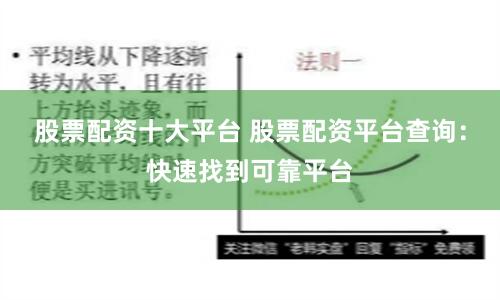 股票配资十大平台 股票配资平台查询：快速找到可靠平台