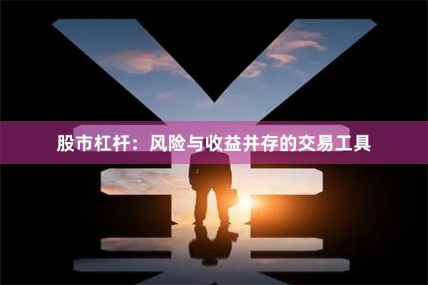 股市杠杆：风险与收益并存的交易工具