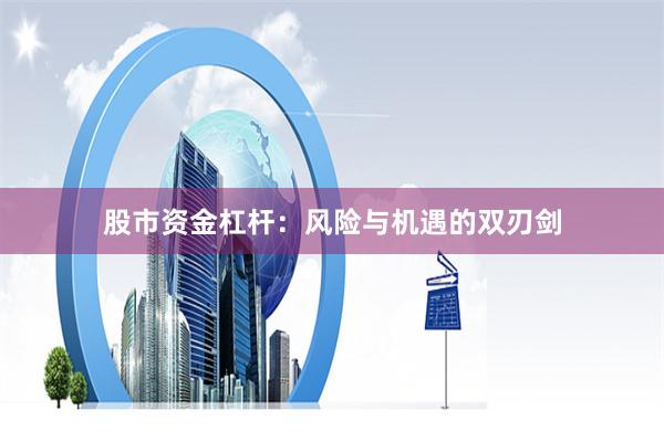 股市资金杠杆：风险与机遇的双刃剑