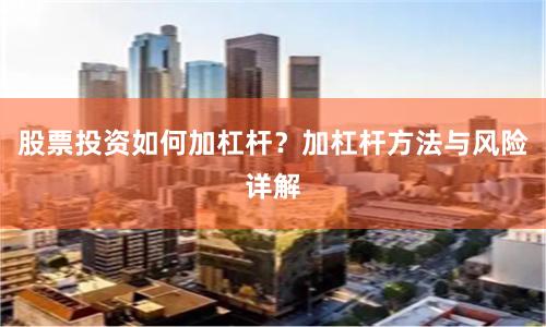 股票投资如何加杠杆？加杠杆方法与风险详解
