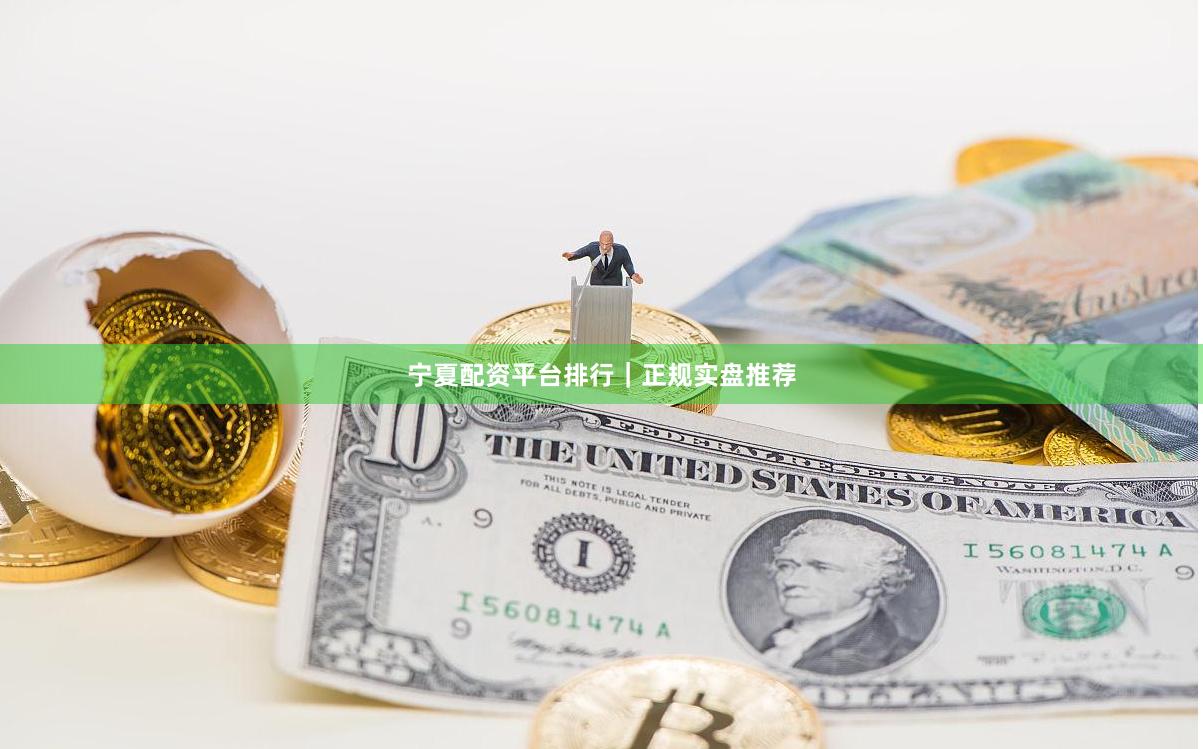 宁夏配资平台排行｜正规实盘推荐